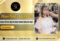 Hair Nail Uyển Nhi - Salon cắt tóc đẹp Q11 được khách hàng tin chọn